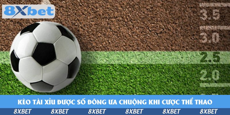 Kèo Tài Xỉu được số đông ưa chuộng khi cược thể thao